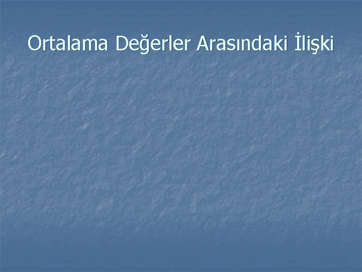 Ortalama Değerler Arasındaki İlişki 