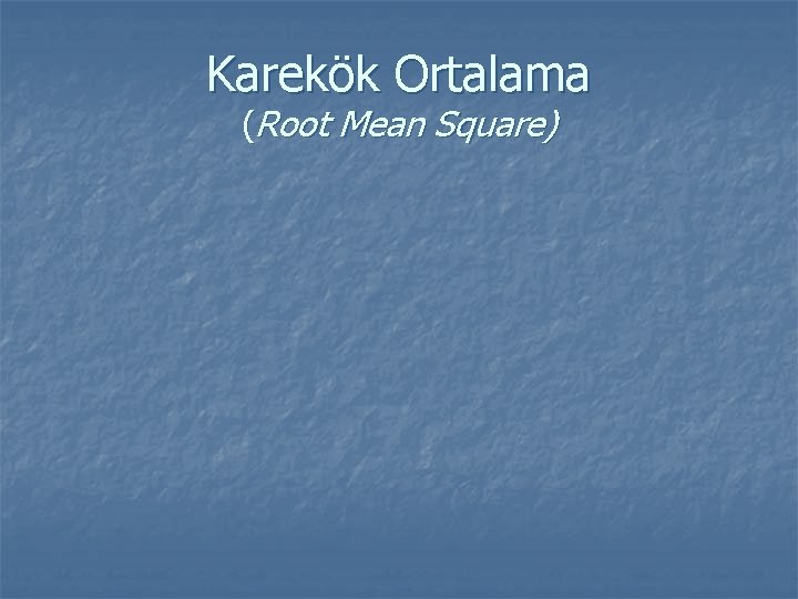 Karekök Ortalama (Root Mean Square) 