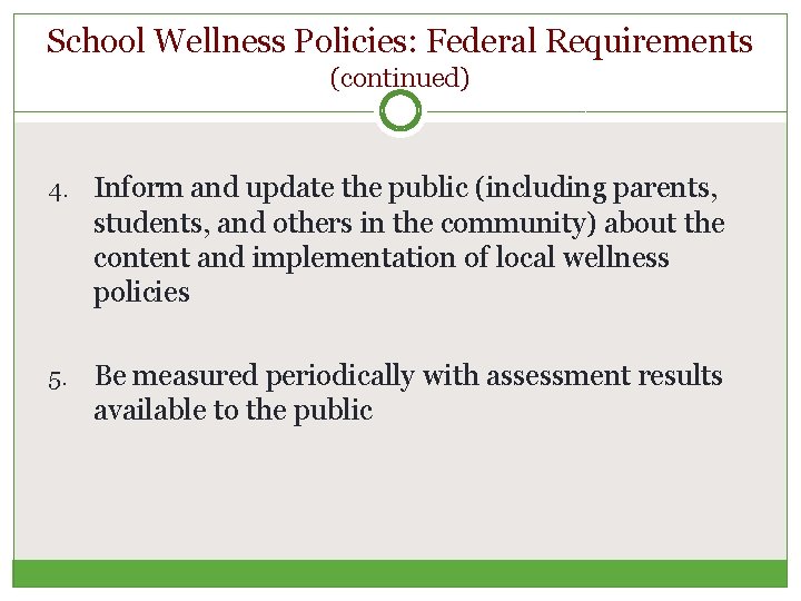 School Wellness Policies: Federal Requirements (continued) 4. Inform and update the public (including parents,