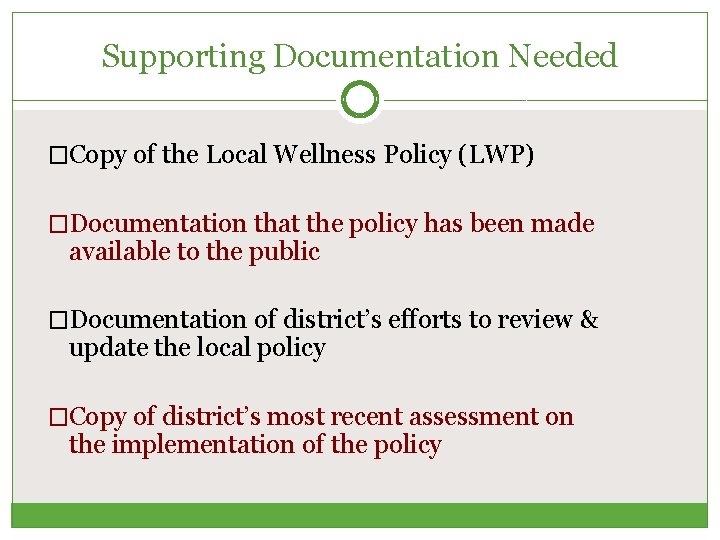 Supporting Documentation Needed �Copy of the Local Wellness Policy (LWP) �Documentation that the policy