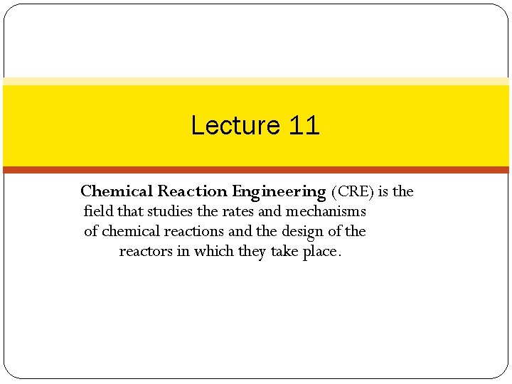 Lecture 11 Chemical Reaction Engineering (CRE) is the field that studies the rates and Lecture 11 Chemical Reaction Engineering (CRE) is the field that studies the rates and