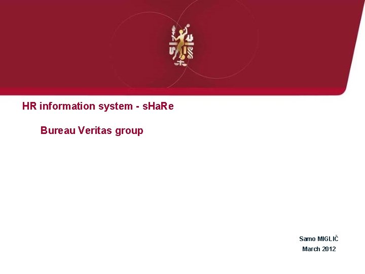 HR information system - s. Ha. Re Bureau Veritas group Samo MIGLIČ March 2012
