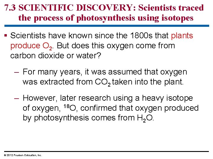 7. 3 SCIENTIFIC DISCOVERY: Scientists traced the process of photosynthesis using isotopes § Scientists