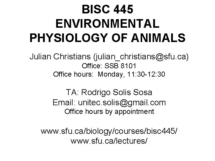 BISC 445 ENVIRONMENTAL PHYSIOLOGY OF ANIMALS Julian Christians (julian_christians@sfu. ca) Office: SSB 8101 Office