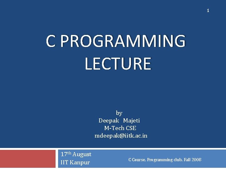 1 C PROGRAMMING LECTURE by Deepak Majeti M-Tech CSE mdeepak@iitk. ac. in 17 th
