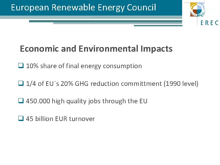 European Renewable Energy Council Economic and Environmental Impacts q 10% share of final energy
