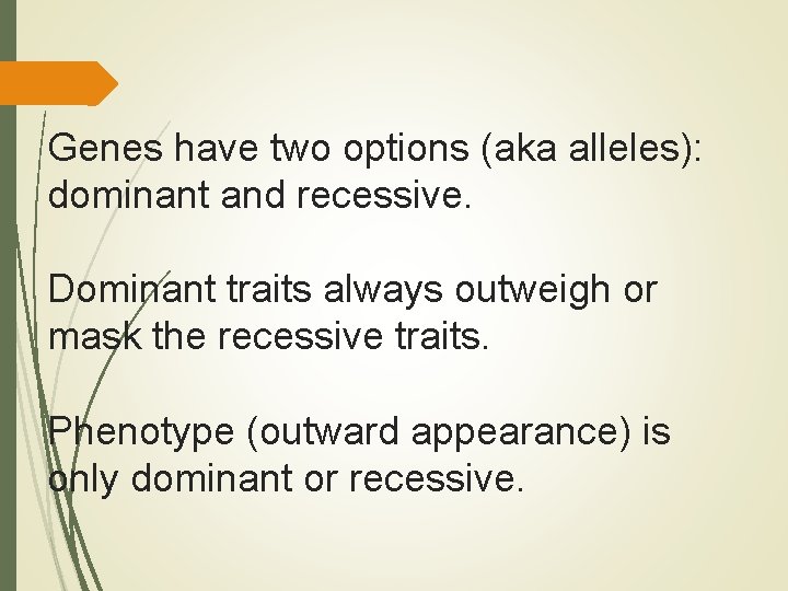 Genes have two options (aka alleles): dominant and recessive. Dominant traits always outweigh or