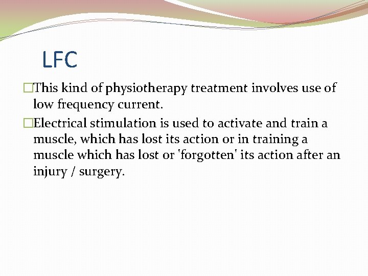 LFC �This kind of physiotherapy treatment involves use of low frequency current. �Electrical stimulation