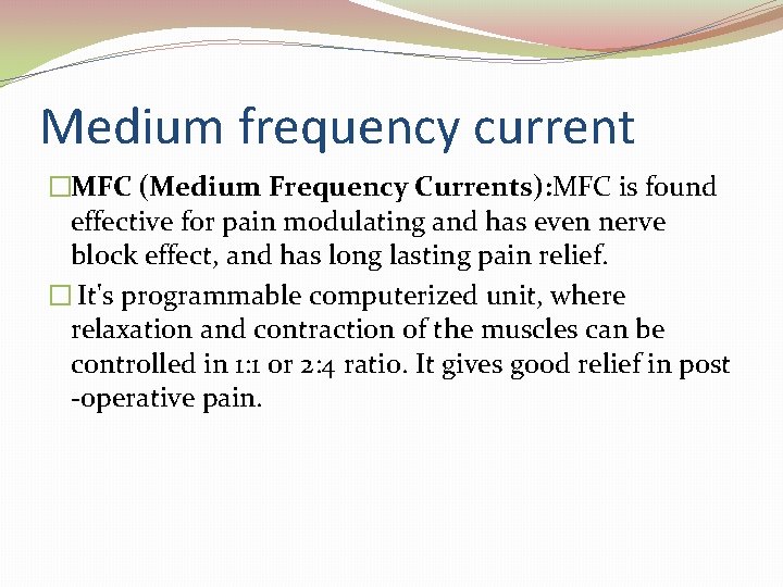 Medium frequency current �MFC (Medium Frequency Currents): MFC is found effective for pain modulating