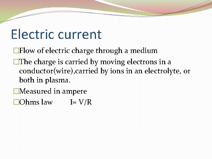 Electric current �Flow of electric charge through a medium �The charge is carried by