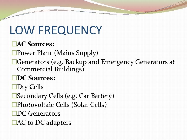 LOW FREQUENCY �AC Sources: �Power Plant (Mains Supply) �Generators (e. g. Backup and Emergency