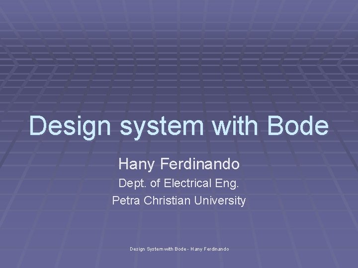 Design system with Bode Hany Ferdinando Dept. of Electrical Eng. Petra Christian University Design