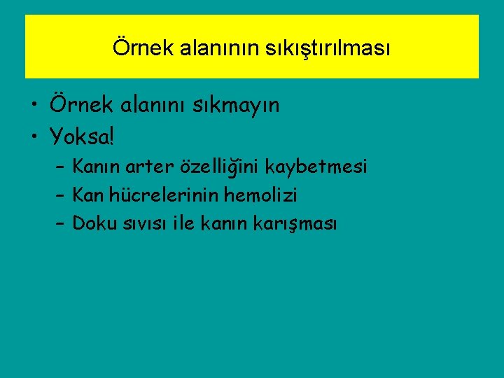 Örnek alanının sıkıştırılması • Örnek alanını sıkmayın • Yoksa! – Kanın arter özelliğini kaybetmesi