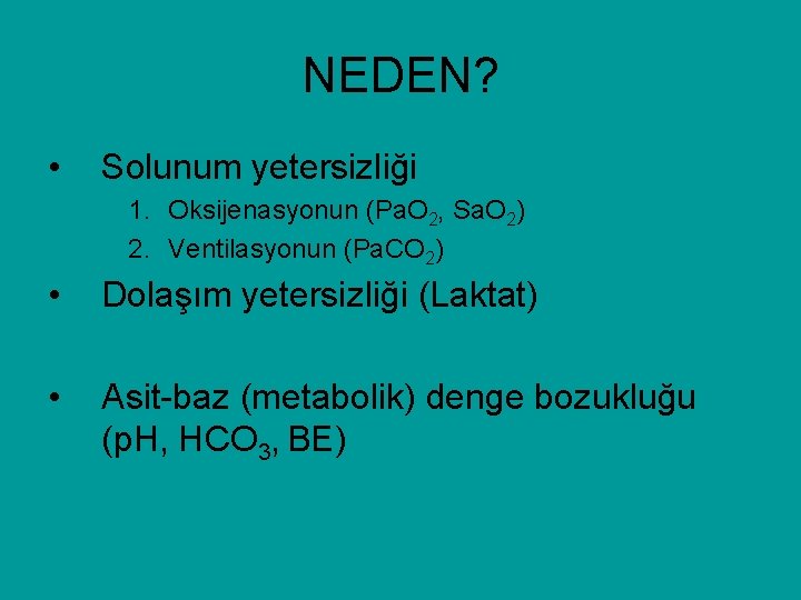 NEDEN? • Solunum yetersizliği 1. Oksijenasyonun (Pa. O 2, Sa. O 2) 2. Ventilasyonun