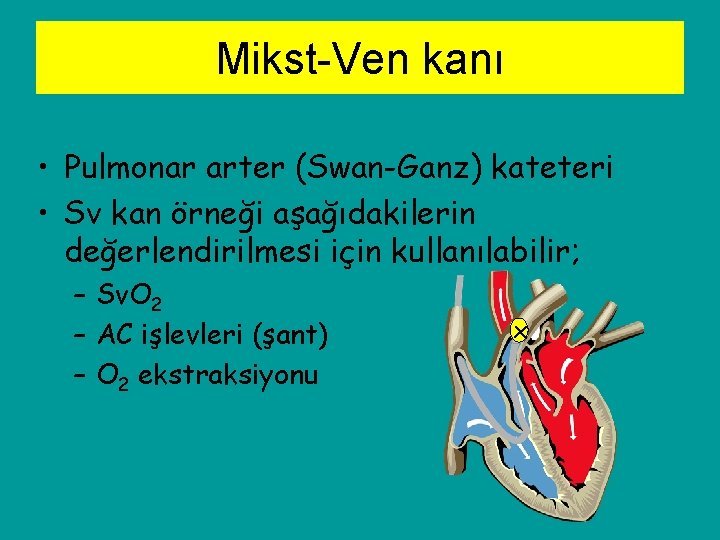 Mikst-Ven kanı • Pulmonar arter (Swan-Ganz) kateteri • Sv kan örneği aşağıdakilerin değerlendirilmesi için