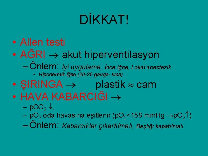 DİKKAT! • Allen testi • AĞRI akut hiperventilasyon – Önlem: İyi uygulama, İnce iğne,