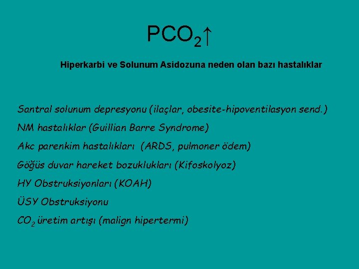 PCO 2↑ Hiperkarbi ve Solunum Asidozuna neden olan bazı hastalıklar Santral solunum depresyonu (ilaçlar,