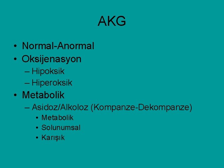 AKG • Normal-Anormal • Oksijenasyon – Hipoksik – Hiperoksik • Metabolik – Asidoz/Alkoloz (Kompanze-Dekompanze)