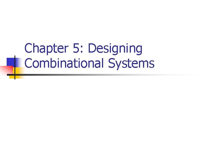 Chapter 5: Designing Combinational Systems Chapter 5: Designing Combinational Systems
