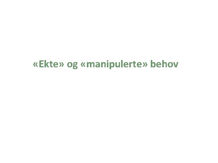  «Ekte» og «manipulerte» behov 