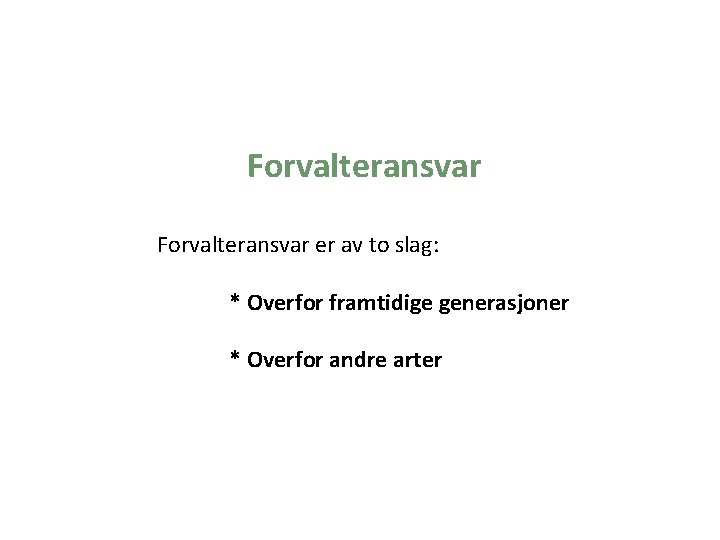 Forvalteransvar er av to slag: * Overfor framtidige generasjoner * Overfor andre arter 