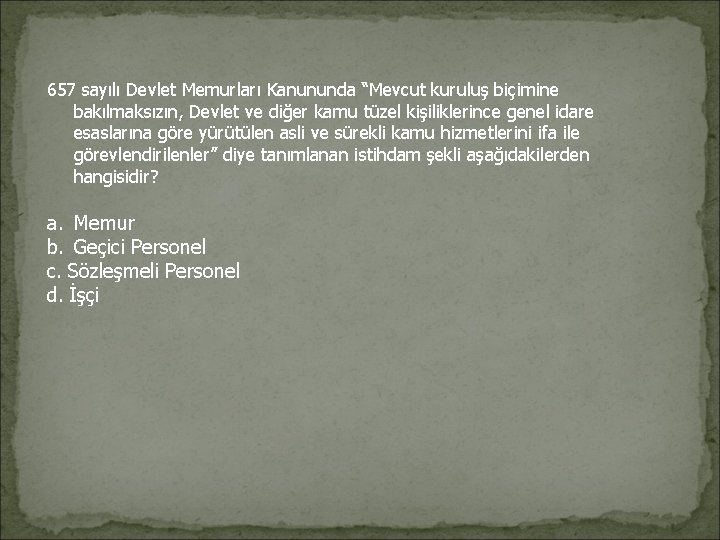 657 sayılı Devlet Memurları Kanununda “Mevcut kuruluş biçimine bakılmaksızın, Devlet ve diğer kamu tüzel 657 sayılı Devlet Memurları Kanununda “Mevcut kuruluş biçimine bakılmaksızın, Devlet ve diğer kamu tüzel