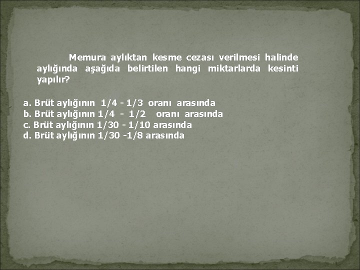 Memura aylıktan kesme cezası verilmesi halinde aylığında aşağıda belirtilen hangi miktarlarda kesinti yapılır? Memura aylıktan kesme cezası verilmesi halinde aylığında aşağıda belirtilen hangi miktarlarda kesinti yapılır?