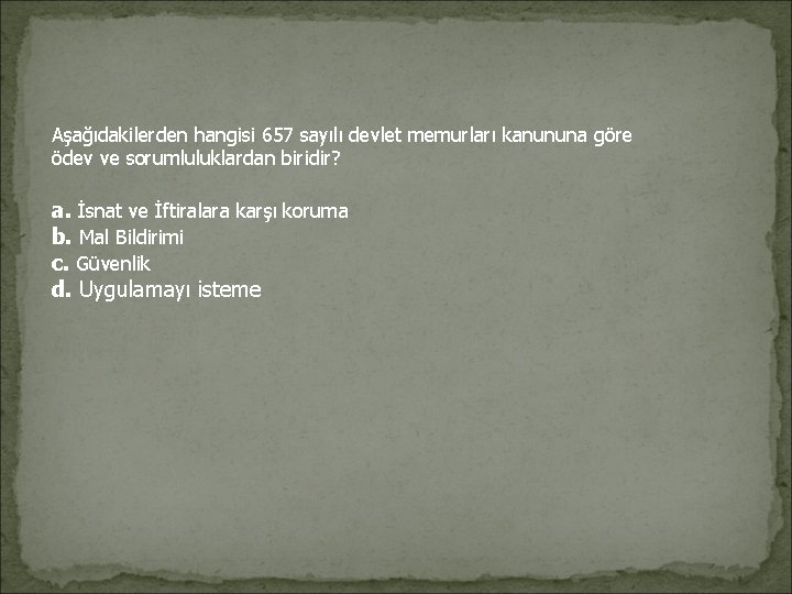 Aşağıdakilerden hangisi 657 sayılı devlet memurları kanununa göre ödev ve sorumluluklardan biridir? a. İsnat Aşağıdakilerden hangisi 657 sayılı devlet memurları kanununa göre ödev ve sorumluluklardan biridir? a. İsnat