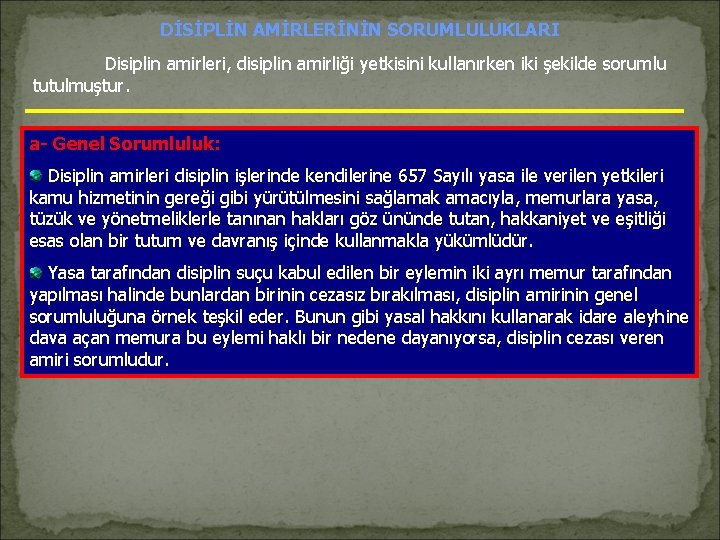 DİSİPLİN AMİRLERİNİN SORUMLULUKLARI Disiplin amirleri, disiplin amirliği yetkisini kullanırken iki şekilde sorumlu tutulmuştur. a- DİSİPLİN AMİRLERİNİN SORUMLULUKLARI Disiplin amirleri, disiplin amirliği yetkisini kullanırken iki şekilde sorumlu tutulmuştur. a-