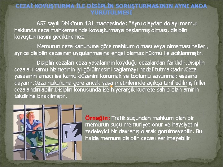 CEZAİ KOVUŞTURMA İLE DİSİPLİN SORUŞTURMASININ AYNI ANDA YÜRÜTÜLMESİ 657 sayılı DMK’nun 131. maddesinde: “Aynı CEZAİ KOVUŞTURMA İLE DİSİPLİN SORUŞTURMASININ AYNI ANDA YÜRÜTÜLMESİ 657 sayılı DMK’nun 131. maddesinde: “Aynı