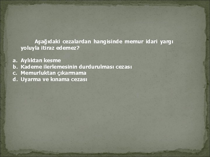 Aşağıdaki cezalardan hangisinde memur idari yargı yoluyla itiraz edemez? a. b. c. d. Aşağıdaki cezalardan hangisinde memur idari yargı yoluyla itiraz edemez? a. b. c. d.