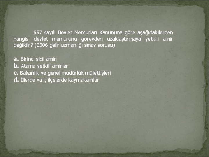 657 sayılı Devlet Memurları Kanununa göre aşağıdakilerden hangisi devlet memurunu görevden uzaklaştırmaya yetkili 657 sayılı Devlet Memurları Kanununa göre aşağıdakilerden hangisi devlet memurunu görevden uzaklaştırmaya yetkili