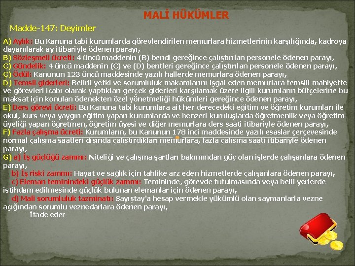 MALİ HÜKÜMLER Madde-147: Deyimler A) Aylık: Bu Kanuna tabi kurumlarda görevlendirilen memurlara hizmetlerinin karşılığında, MALİ HÜKÜMLER Madde-147: Deyimler A) Aylık: Bu Kanuna tabi kurumlarda görevlendirilen memurlara hizmetlerinin karşılığında,