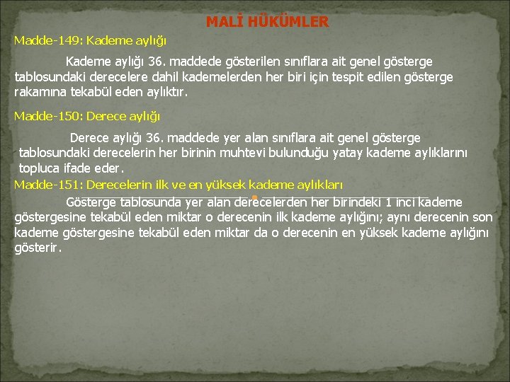 MALİ HÜKÜMLER Madde-149: Kademe aylığı 36. maddede gösterilen sınıflara ait genel gösterge tablosundaki derecelere MALİ HÜKÜMLER Madde-149: Kademe aylığı 36. maddede gösterilen sınıflara ait genel gösterge tablosundaki derecelere