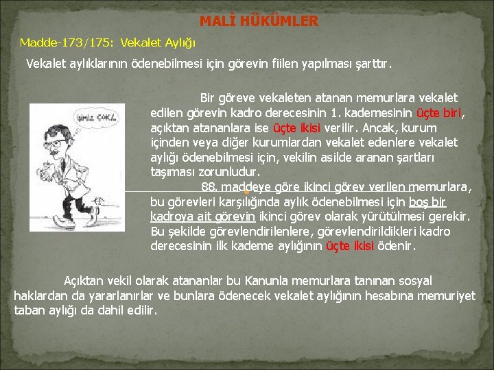 MALİ HÜKÜMLER Madde-173/175: Vekalet Aylığı Vekalet aylıklarının ödenebilmesi için görevin fiilen yapılması şarttır. Bir MALİ HÜKÜMLER Madde-173/175: Vekalet Aylığı Vekalet aylıklarının ödenebilmesi için görevin fiilen yapılması şarttır. Bir