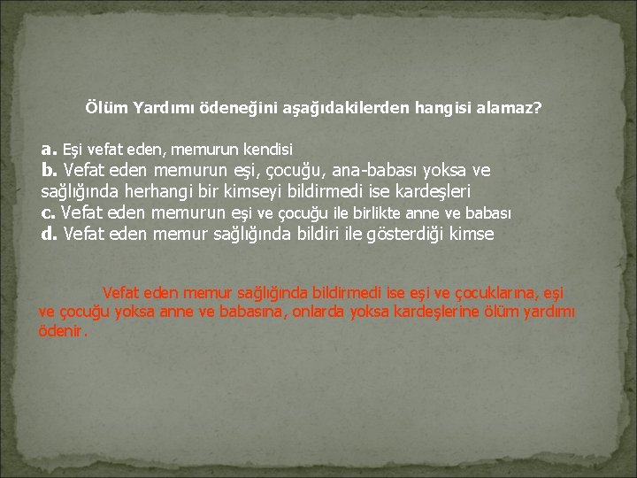 Ölüm Yardımı ödeneğini aşağıdakilerden hangisi alamaz? a. Eşi vefat eden, memurun kendisi b. Ölüm Yardımı ödeneğini aşağıdakilerden hangisi alamaz? a. Eşi vefat eden, memurun kendisi b.