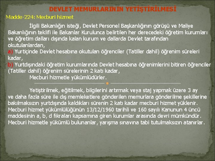 DEVLET MEMURLARININ YETİŞTİRİLMESİ Madde-224: Mecburi hizmet İlgili Bakanlığın isteği, Devlet Personel Başkanlığının görüşü ve DEVLET MEMURLARININ YETİŞTİRİLMESİ Madde-224: Mecburi hizmet İlgili Bakanlığın isteği, Devlet Personel Başkanlığının görüşü ve