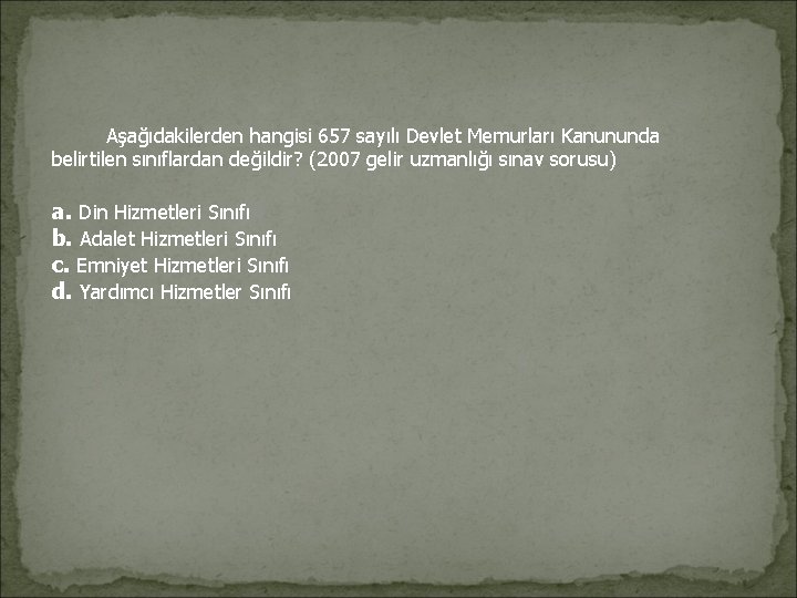 Aşağıdakilerden hangisi 657 sayılı Devlet Memurları Kanununda belirtilen sınıflardan değildir? (2007 gelir uzmanlığı Aşağıdakilerden hangisi 657 sayılı Devlet Memurları Kanununda belirtilen sınıflardan değildir? (2007 gelir uzmanlığı