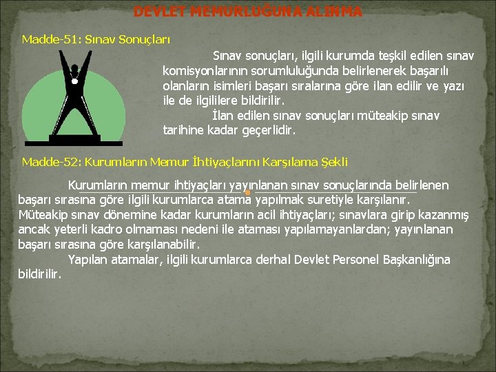 DEVLET MEMURLUĞUNA ALINMA Madde-51: Sınav Sonuçları Sınav sonuçları, ilgili kurumda teşkil edilen sınav komisyonlarının DEVLET MEMURLUĞUNA ALINMA Madde-51: Sınav Sonuçları Sınav sonuçları, ilgili kurumda teşkil edilen sınav komisyonlarının