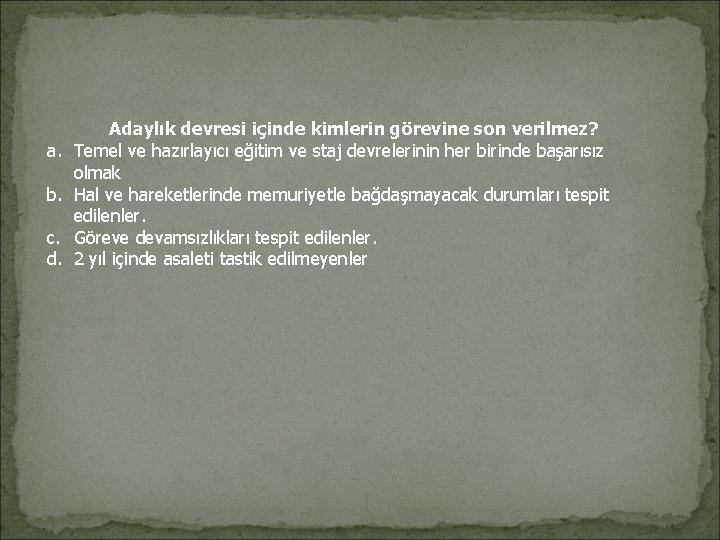 Adaylık devresi içinde kimlerin görevine son verilmez? a. Temel ve hazırlayıcı eğitim ve Adaylık devresi içinde kimlerin görevine son verilmez? a. Temel ve hazırlayıcı eğitim ve