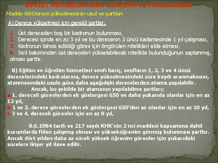 DEVLET MEMURLUĞUNDA İLERLEME VE YÜKSELMELER Madde-68: Derece yükselmesinin usul ve şartları A) Derece yükselmesi DEVLET MEMURLUĞUNDA İLERLEME VE YÜKSELMELER Madde-68: Derece yükselmesinin usul ve şartları A) Derece yükselmesi