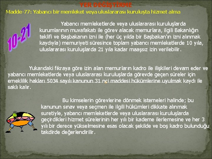 YER DEĞİŞTİRME Madde-77: Yabancı bir memleket veya uluslararası kuruluşta hizmet alma Yabancı memleketlerde veya YER DEĞİŞTİRME Madde-77: Yabancı bir memleket veya uluslararası kuruluşta hizmet alma Yabancı memleketlerde veya