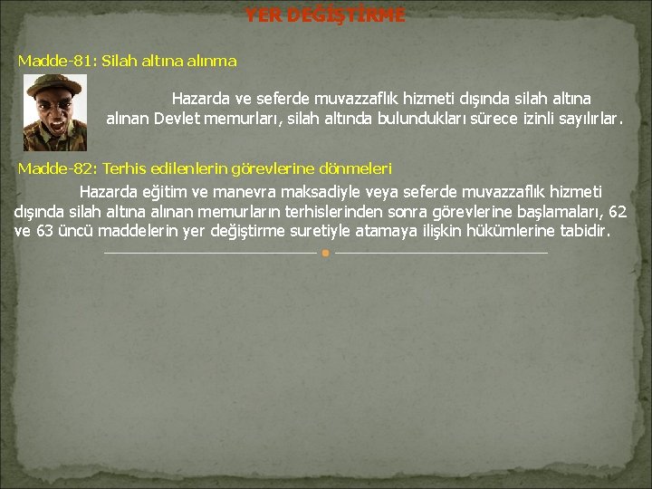 YER DEĞİŞTİRME Madde-81: Silah altına alınma Hazarda ve seferde muvazzaflık hizmeti dışında silah altına YER DEĞİŞTİRME Madde-81: Silah altına alınma Hazarda ve seferde muvazzaflık hizmeti dışında silah altına