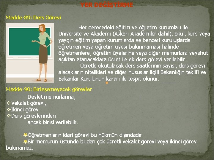 YER DEĞİŞTİRME Madde-89: Ders Görevi Her derecedeki eğitim ve öğretim kurumları ile Üniversite ve YER DEĞİŞTİRME Madde-89: Ders Görevi Her derecedeki eğitim ve öğretim kurumları ile Üniversite ve