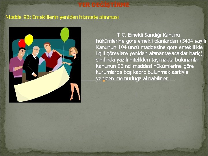 YER DEĞİŞTİRME Madde-93: Emeklilerin yeniden hizmete alınması T. C. Emekli Sandığı Kanunu hükümlerine göre YER DEĞİŞTİRME Madde-93: Emeklilerin yeniden hizmete alınması T. C. Emekli Sandığı Kanunu hükümlerine göre