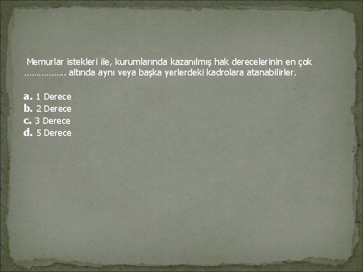 Memurlar istekleri ile, kurumlarında kazanılmış hak derecelerinin en çok ……………. . altında aynı Memurlar istekleri ile, kurumlarında kazanılmış hak derecelerinin en çok ……………. . altında aynı