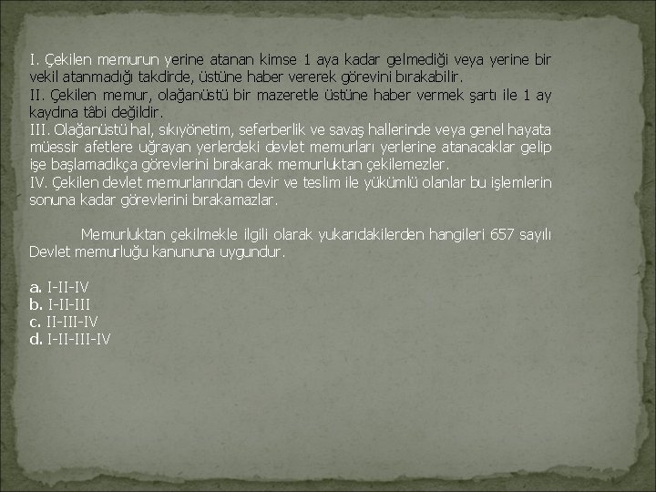 I. Çekilen memurun yerine atanan kimse 1 aya kadar gelmediği veya yerine bir vekil I. Çekilen memurun yerine atanan kimse 1 aya kadar gelmediği veya yerine bir vekil