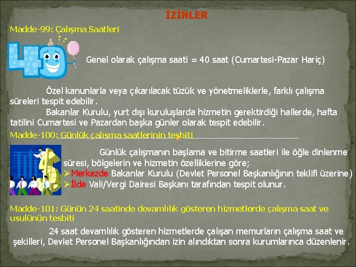 İZİNLER Madde-99: Çalışma Saatleri Genel olarak çalışma saati = 40 saat (Cumartesi-Pazar Hariç) Özel İZİNLER Madde-99: Çalışma Saatleri Genel olarak çalışma saati = 40 saat (Cumartesi-Pazar Hariç) Özel