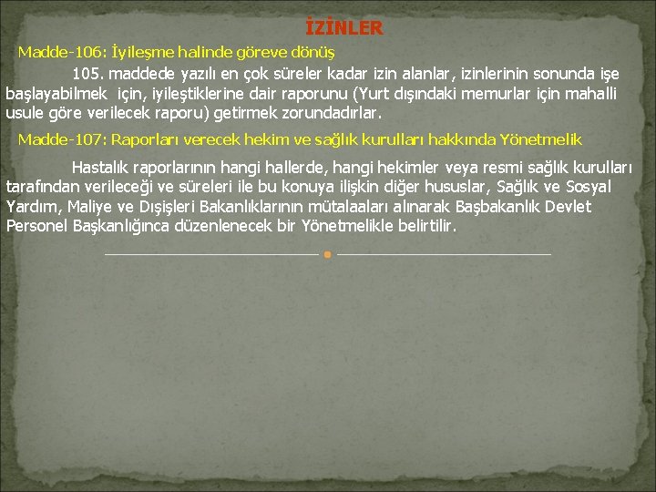 İZİNLER Madde-106: İyileşme halinde göreve dönüş 105. maddede yazılı en çok süreler kadar izin İZİNLER Madde-106: İyileşme halinde göreve dönüş 105. maddede yazılı en çok süreler kadar izin