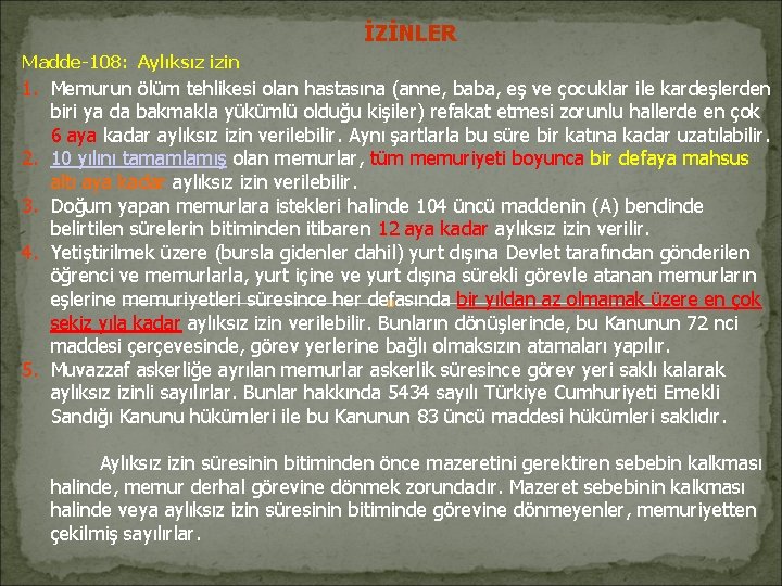 İZİNLER Madde-108: Aylıksız izin 1. Memurun ölüm tehlikesi olan hastasına (anne, baba, eş ve İZİNLER Madde-108: Aylıksız izin 1. Memurun ölüm tehlikesi olan hastasına (anne, baba, eş ve